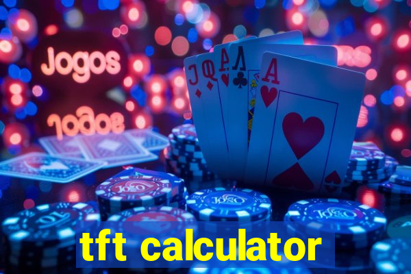 tft calculator